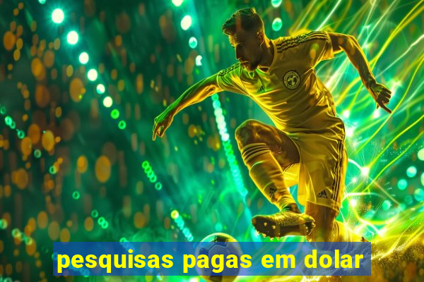 pesquisas pagas em dolar